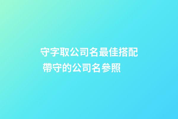 守字取公司名最佳搭配 帶守的公司名參照-第1張-公司起名-玄機(jī)派